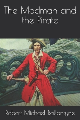 The Madman and the Pirate by Robert Michael Ballantyne