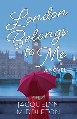 London Belongs to Me by Jacquelyn Middleton