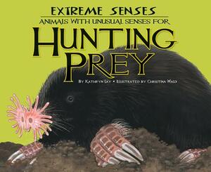 Extreme Senses: Animals with Unusual Senses for Hunting Prey by Kathryn Lay