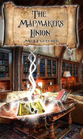 The Mapmakers Union by M.J. Fletcher