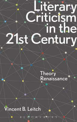 Literary Criticism in the 21st Century: Theory Renaissance by Vincent B. Leitch