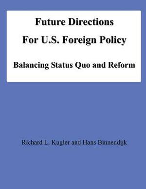 Future Directions For U.S. Foreign Policy: Balancing Status Quo and Reform by Hans Binnendijk, Richard L. Kugler