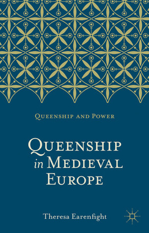 Queenship in Medieval Europe by Theresa Earenfight