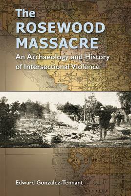 The Rosewood Massacre: An Archaeology and History of Intersectional Violence by 