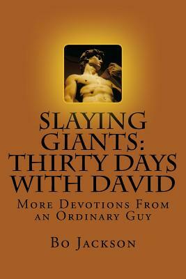 Slaying Giants: Thirty Days With David: More Devotions From an Ordinary Guy by Bo Jackson