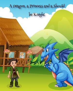 A Dragon, a Princess and a Should be Knight by Matthew Hudson
