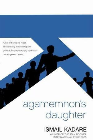 Agamemnon's Daughter: A Novella and Stories by Tedi Papavrami, David Bellos, Ismail Kadare