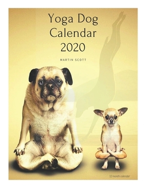 Yoga Dog Calendar 2020: Yoga Dog Calendar 2019, Yoga Dogs Together Calendar, Yoga Dog Calendar, Yoga Dogs 2020 by Martin Scott