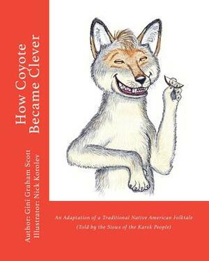 How Coyote Became Clever: An Adaptation of a Traditional Native American Folktale (Told by the Karok People) by Gini Graham Scott