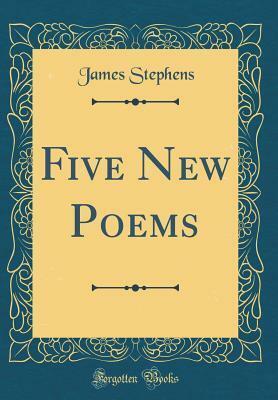 Five New Poems (Classic Reprint) by James Stephens