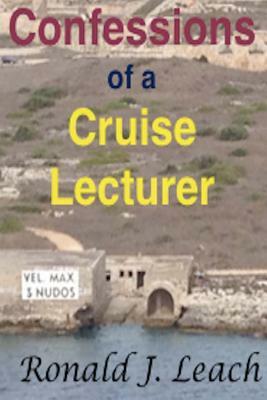 Confessions of a Cruise Lecturer by Ronald J. Leach