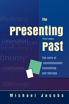 The Presenting Past: The Core of Psychodynamic Counselling and Therapy by Michael Jacobs