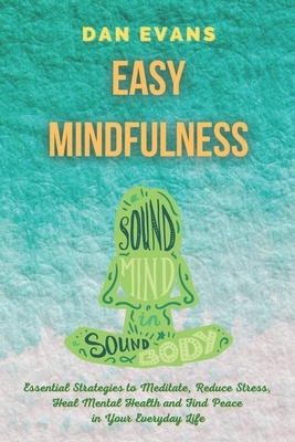 Easy Mindfulness: Essential Strategies to Meditate, Reduce Stress, Heal Mental Health and Find Peace in Your Everyday Life by Dan Evans