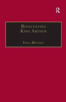 Reinventing King Arthur: The Arthurian Legends in Victorian Culture by Inga Bryden