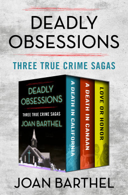 Deadly Obsessions: Three True Crime Sagas by Joan Barthel