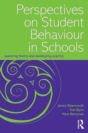Perspectives on Student Behaviour in Schools: Exploring Theory and Developing Practice by Mere Berryman, Ted Glynn, Janice Wearmouth