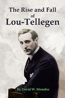 The Rise and Fall of Lou-Tellegen by David W. Menefee