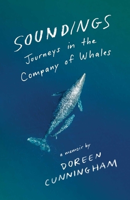 Soundings: Journeys in the Company of Whales: A Memoir by Doreen Cunningham