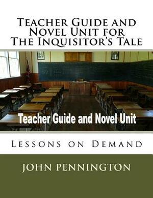 Teacher Guide and Novel Unit for The Inquisitor's Tale: Lessons on Demand by John Pennington