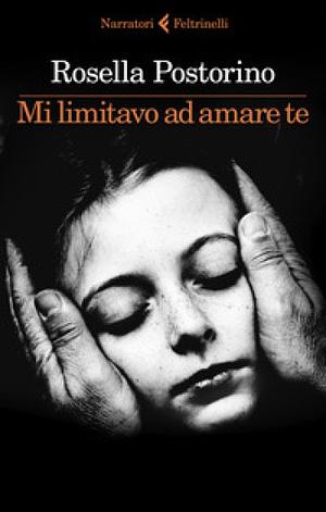 Mi limitavo ad amare te by Rosella Postorino