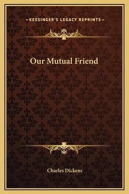 Our Mutual Friend by Charles Dickens