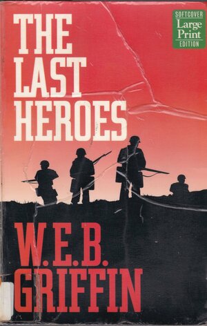 The Last Heroes by W.E.B. Griffin