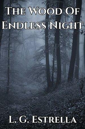 The Wood of Endless Night by L. G. Estrella