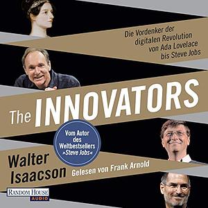 The Innovators: Die Vordenker der digitalen Revolution von Ada Lovelace bis Steve Jobs by Walter Isaacson