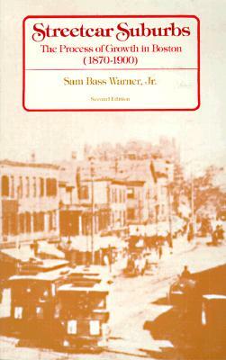 Streetcar Suburbs: The Process of Growth in Boston, 1870-1900, Second Edition by Sam Bass Warner Jr.