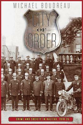 City of Order: Crime and Society in Halifax, 1918-35 by Michael Boudreau