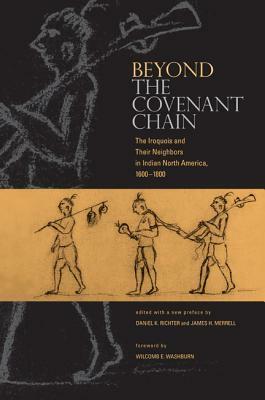 Beyond the Covenant Chain: The Iroquois and Their Neighbors in Indian North America, 1600-1800 by Yale Hart Richmond, James H. Merrell, Daniel K. Richter, Wilcomb E. Washburn