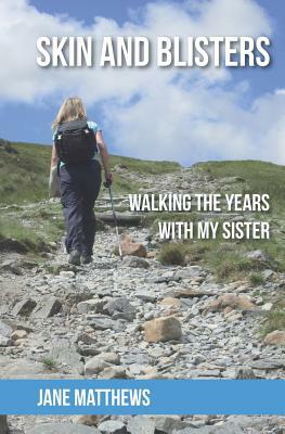 Skin and Blisters: Walking the Years with My Sister by Jane Matthews