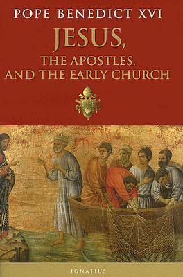 Jesus, the Apostles and the Early Church: General Audiences, 15 March 2006-14 February 2007 by Pope Benedict XVI