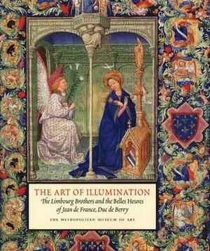 The Art of Illumination: The Limbourg Brothers and the Belles Heures of Jean de France, Duc de Berry by Timothy B. Husband