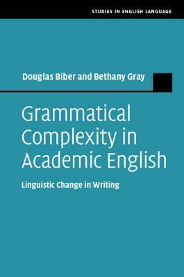 Grammatical Complexity in Academic English: Linguistic Change in Writing by Douglas Biber, Bethany Gray