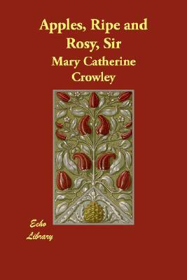 Apples, Ripe and Rosy, Sir by Mary Catherine Crowley