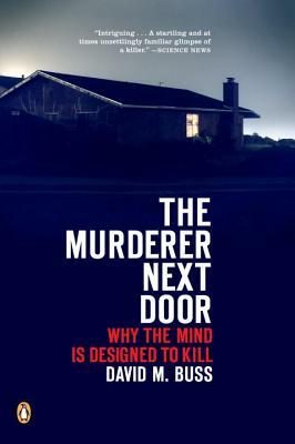 The Murderer Next Door: Why the Mind Is Designed to Kill by David M. Buss