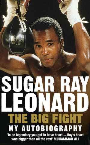 The Big Fight: My Story by Sugar Ray Leonard