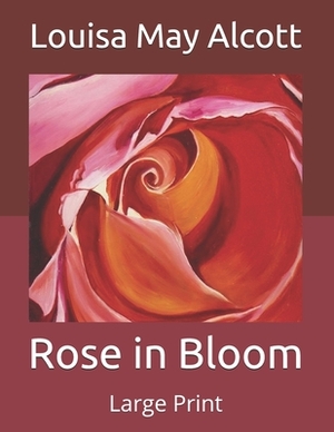 Rose in Bloom: Large Print by Louisa May Alcott