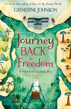 Journey Back to Freedom: The Olaudah Equiano Story by Catherine Johnson