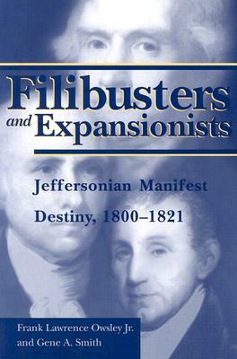 Filibusters and Expansionists: Jeffersonian Manifest Destiny, 1800-1821 by Frank L. Owsley, Gene a. Smith