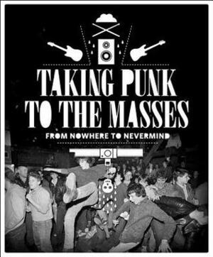 Taking Punk to the Masses: From Nowhere to Nevermind by Jacob McMurray, Krist Novoselic