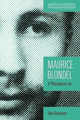 Maurice Blondel: A Philosophical Life by Oliva Blanchette