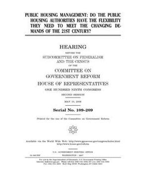 Public housing management: do the public housing authorities have the flexibility they need to meet the changing demands of the 21st century? by Committee on Government Reform (house), United States House of Representatives, United St Congress