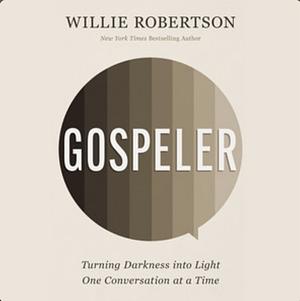 Gospeler: Turning Darkness Into Light One Conversation at a Time by Willie Robertson