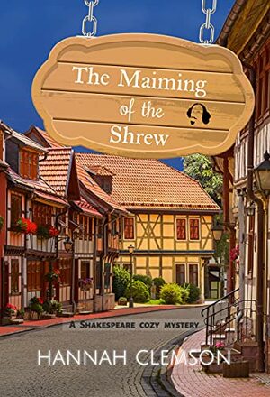 The Maiming of the Shrew: A Pratford-upon-Avon bookshop mystery with amateur sleuth and bookshop owner, Beatrice Hathaway by Hannah Clemson