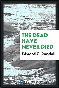 The Dead Have Never Died by Edward C Randall