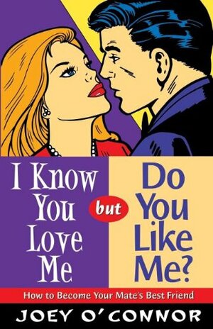 I Know You Love Me but Do You Like Me?: How to Become Your Mate's Best Friend by Joey O'Connor