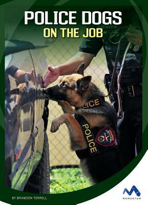 Police Dogs on the Job by Brandon Terrell