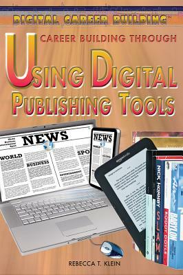 Career Building Through Using Digital Publishing Tools by Rebecca T. Klein